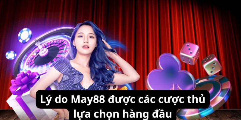 Lý do May88 được các cược thủ lựa chọn hàng đầu
