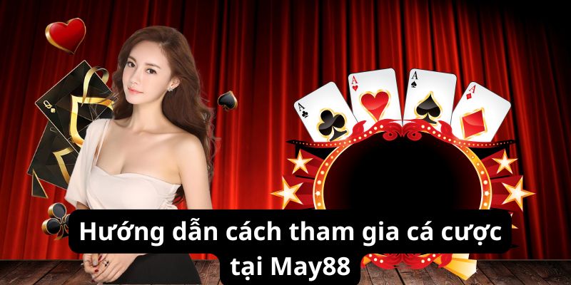 Hướng dẫn cách tham gia cá cược tại May88